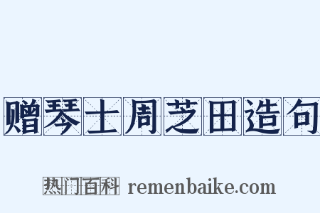 赠琴士周芝田造句是什么意思的图片